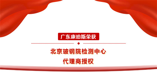 廣東康珀斯榮獲北京玻鋼院檢測(cè)中心代理商授權(quán)！